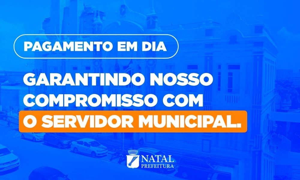Prefeitura do Natal paga folha de abril e injeta mais de R$ 87 milhões na economia local